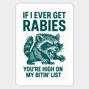 If I Ever Get Rabies, You're High On My Bitin' List Magnet